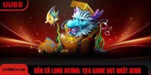 Bắn Cá Long Vương UU88