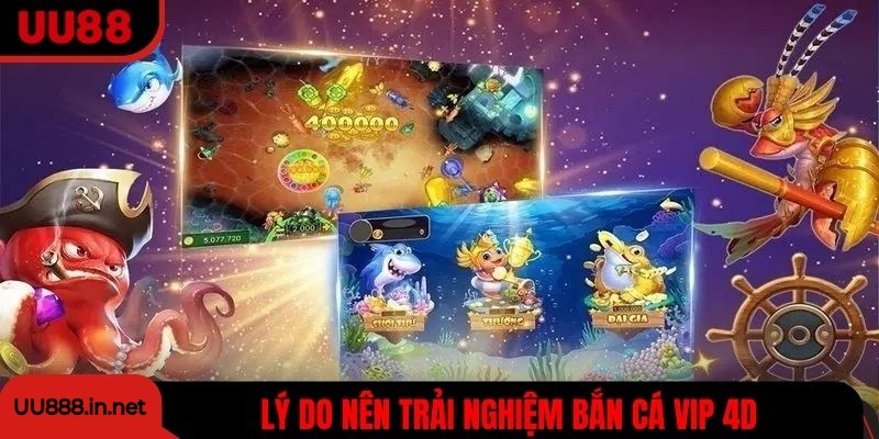 Lý do nên trải nghiệm săn cá VIP 4D tại trang chủ UU88