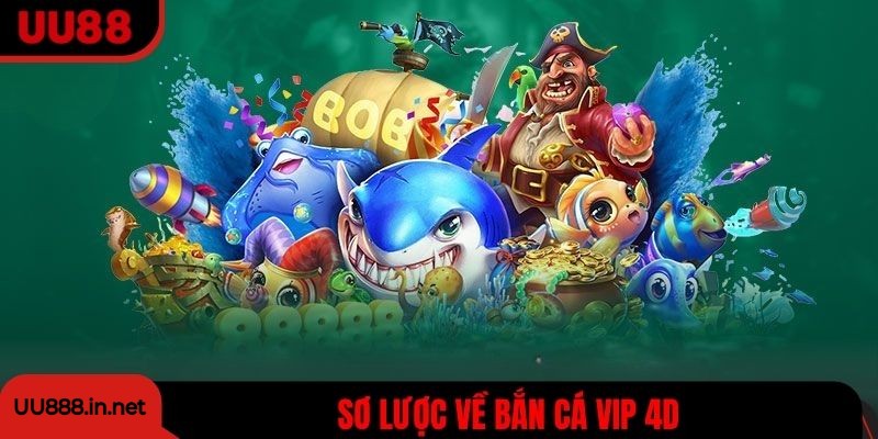 Sơ lược về bắn cá VIP 4D