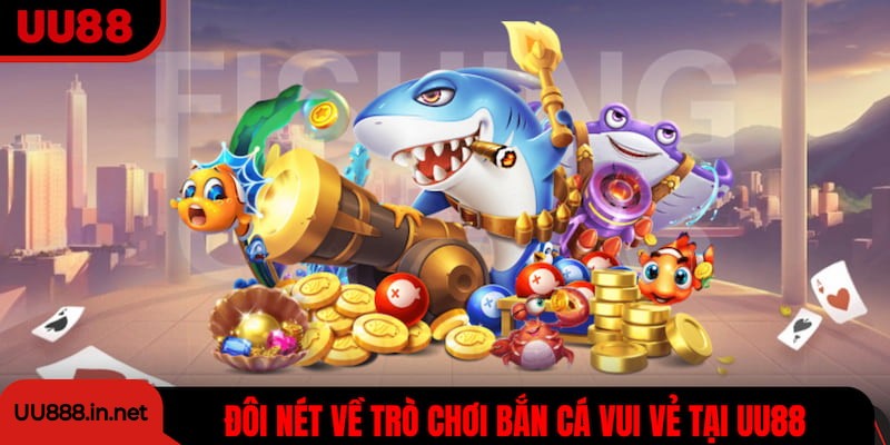 Đôi nét về trò chơi bắn cá vui vẻ đang HOT tại UU88