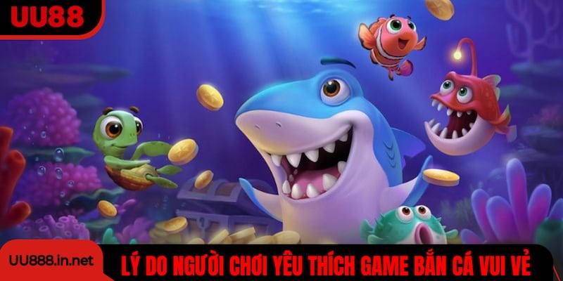 Lý do khiến người chơi yêu thích game bắn cá tại nhà cái