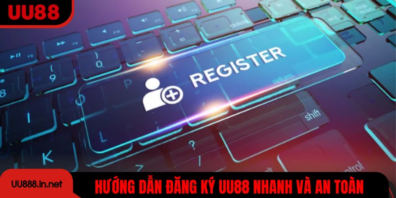Hướng dẫn các bước đăng ký UU88 nhanh và an toàn