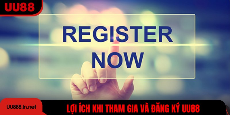 Lợi ích khi tham gia và đăng ký UU88