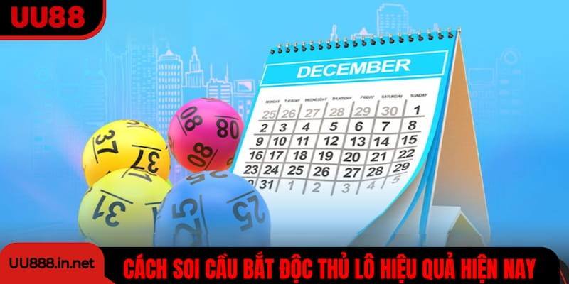 Cách soi cầu bắt độc thủ lô hiệu quả nhất hiện nay