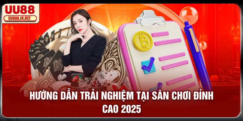 Hướng dẫn trải nghiệm tại sân chơi đỉnh cao 2025