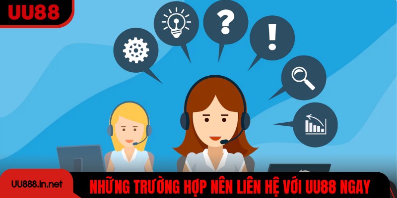 Những trường hợp nên liên hệ với UU88 ngay lập tức