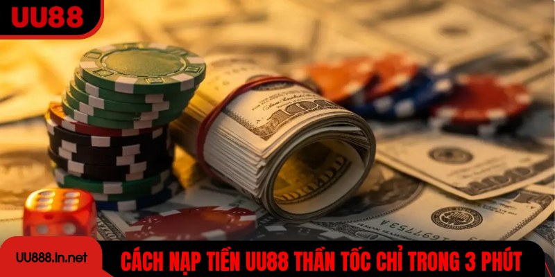 Cách nạp tiền UU88 thần tốc chỉ trong 3 phút