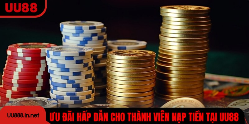 Ưu đãi hấp dẫn cho thành viên nạp tiền tại UU88