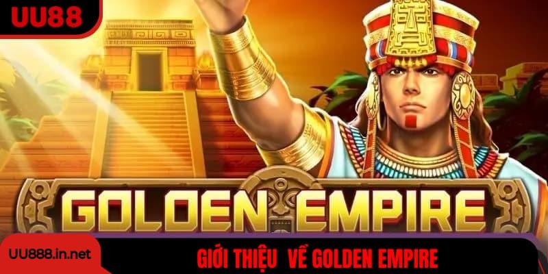 Giới thiệu tổng quan về nổ hũ Golden Empire