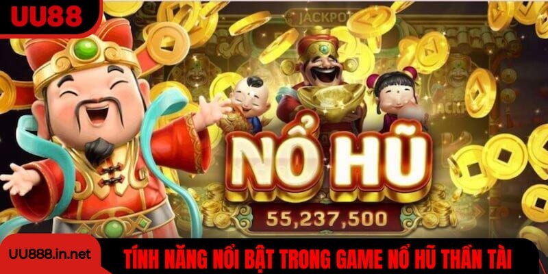 Khám phá những tính năng nổi bật trong game nổ hũ Thần Tài