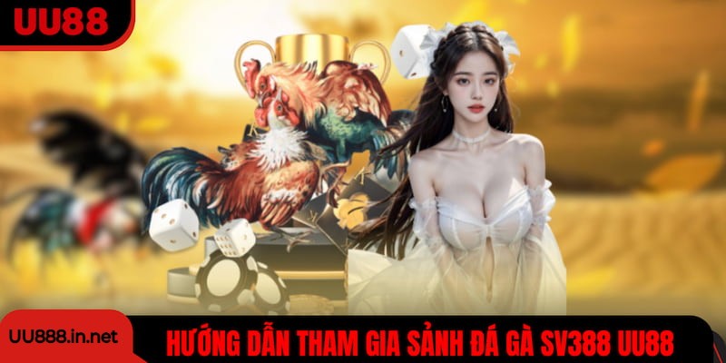 Hướng dẫn truy cập tham gia sảnh đá gà SV388 trên UU88