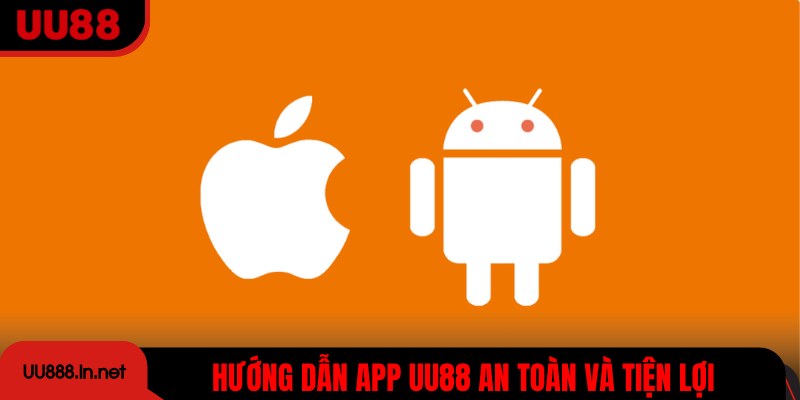 Hướng dẫn các bước tải app UU88 an toàn và tiện lợi