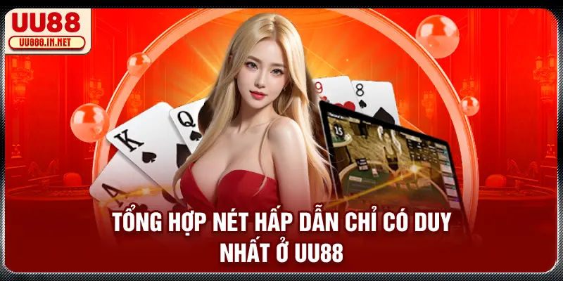Tổng hợp nét hấp dẫn chỉ có duy nhất ở UU88
